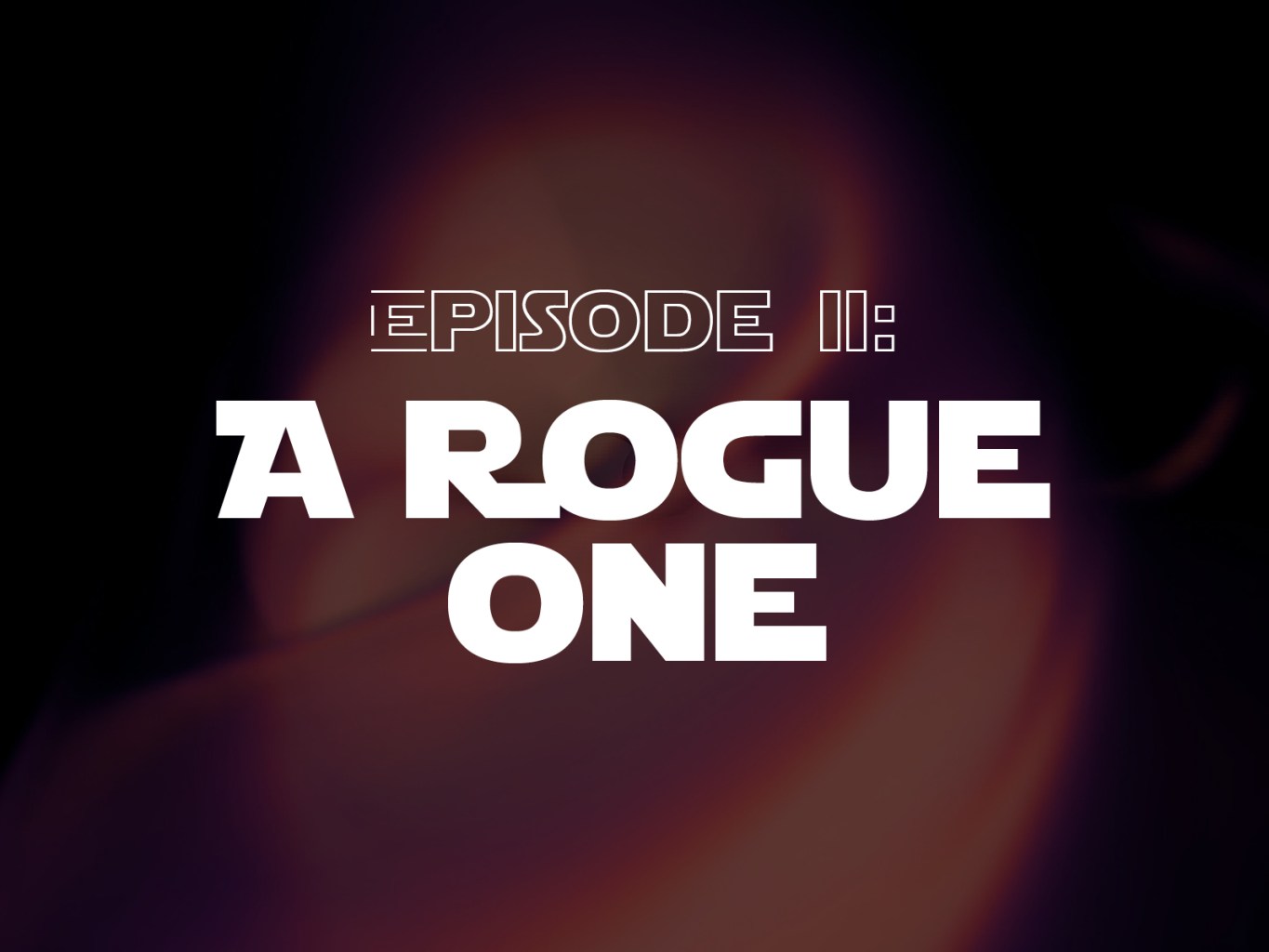 Episode II: A Rogue One